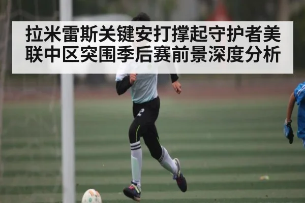 拉米雷斯关键安打撑起守护者美联中区突围季后赛前景深度分析（kaiyun）
